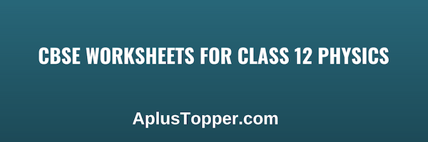 CBSE Worksheets for Class 12 Physics