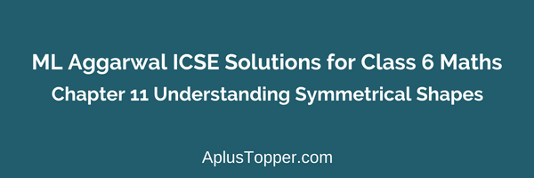 ML Aggarwal Class 6 Solutions Chapter 11 Understanding Symmetrical Shapes