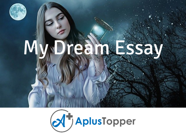 My Dream Essay Essay On My Dreams For Students And Children A Plus Topper