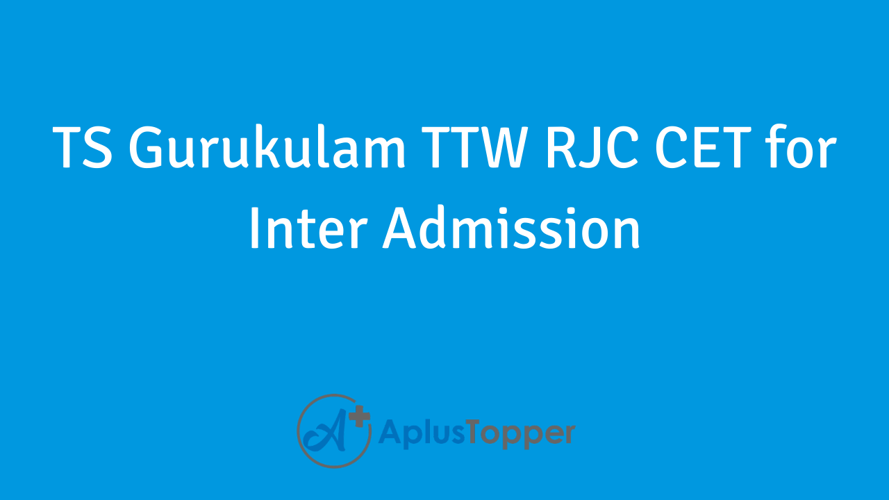 Ts Gurukulam Ttw Rjc Cet For Inter Admission 21 Notification Admit Card Eligibility A Plus Topper