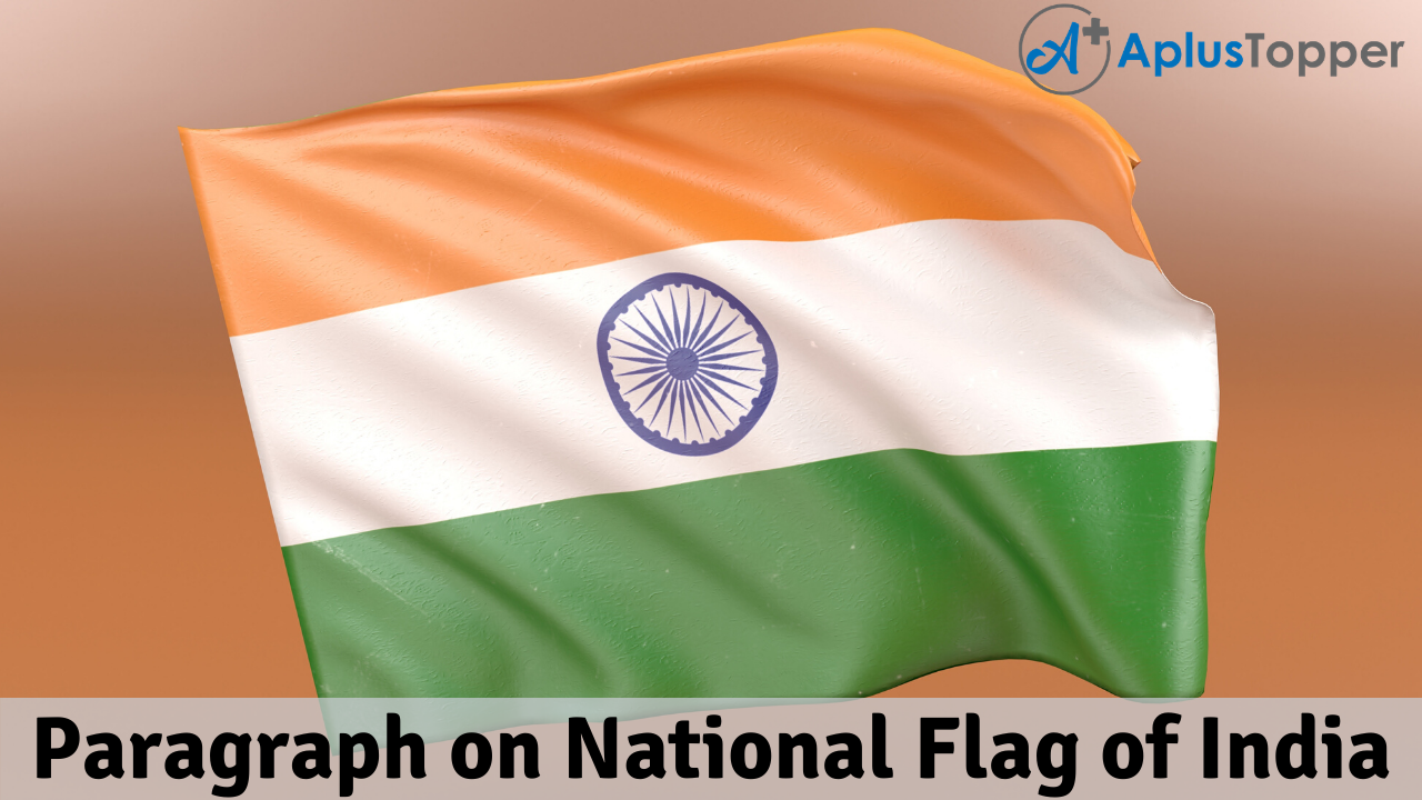 Paragraph on National Flag of India 100, 150, 200, 250 to 300 Words for Kids,  Students, and Children - A Plus Topper