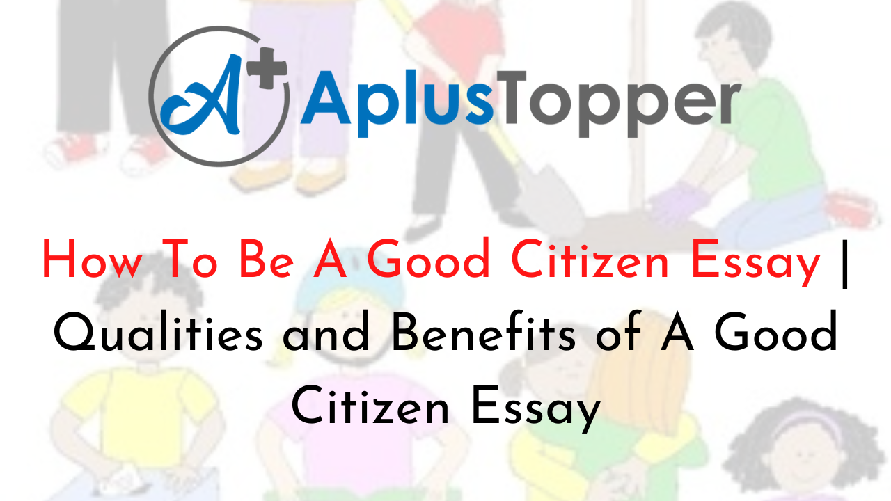 How To Be A Good Citizen Essay | Qualities and Benefits of A Good Citizen  Essay - A Plus Topper
