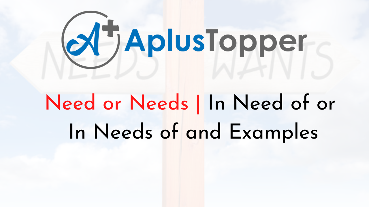 Need Or Needs In Need Of Or In Needs Of And Examples A Plus Topper