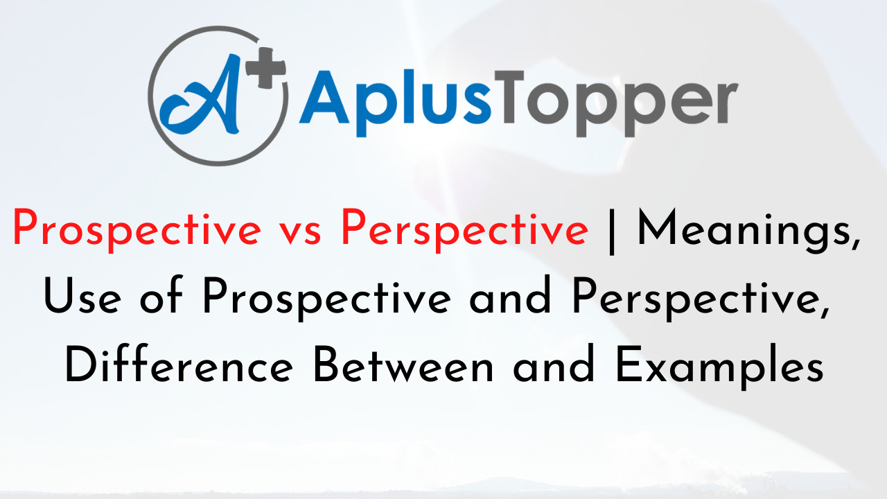 Prospective Vs.Perspective – What's The Difference?